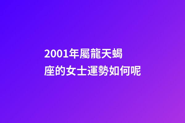 2001年屬龍天蝎座的女士運勢如何呢-第1張-星座運勢-玄機派