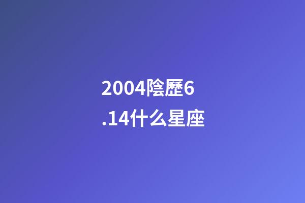 2004陰歷6.14什么星座-第1張-星座運勢-玄機派