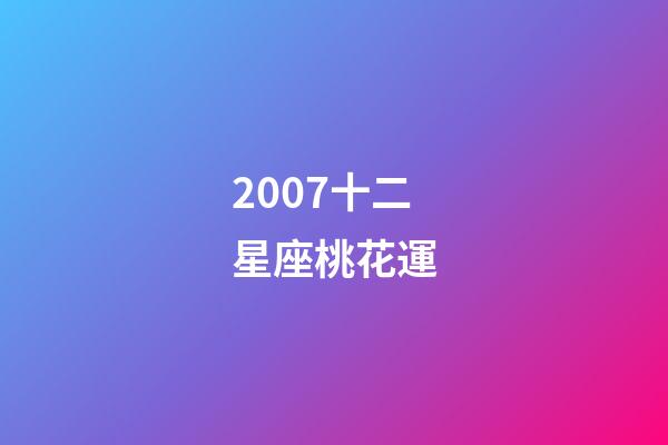 2007十二星座桃花運-第1張-星座運勢-玄機派