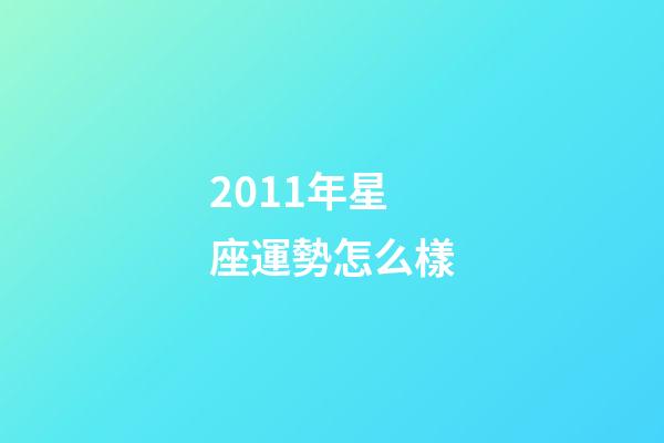 2011年星座運勢怎么樣-第1張-星座運勢-玄機派
