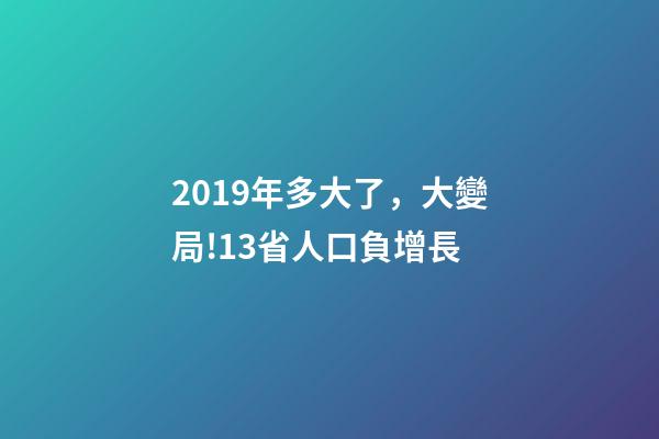 2019年多大了，大變局!13省人口負增長