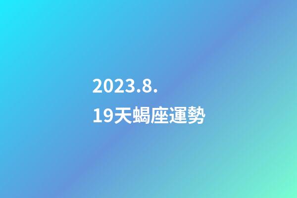 2023.8.19天蝎座運勢-第1張-星座運勢-玄機派