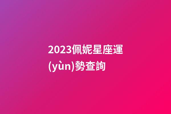 2023佩妮星座運(yùn)勢查詢-第1張-星座運(yùn)勢-玄機(jī)派