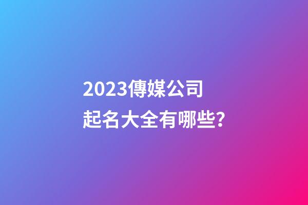 2023傳媒公司起名大全有哪些？-第1張-公司起名-玄機(jī)派