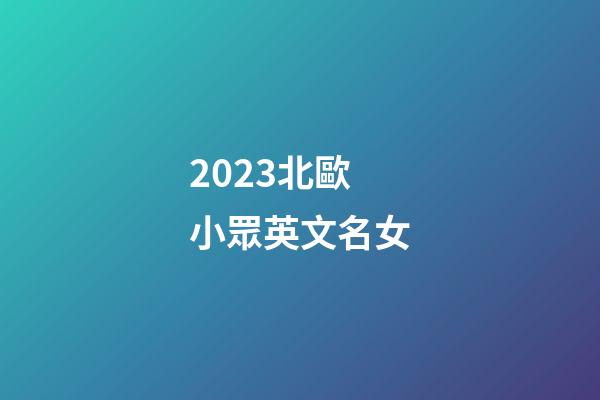 2023北歐小眾英文名女