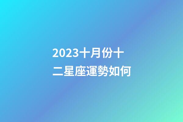 2023十月份十二星座運勢如何-第1張-星座運勢-玄機派