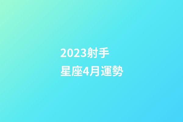 2023射手星座4月運勢-第1張-星座運勢-玄機派