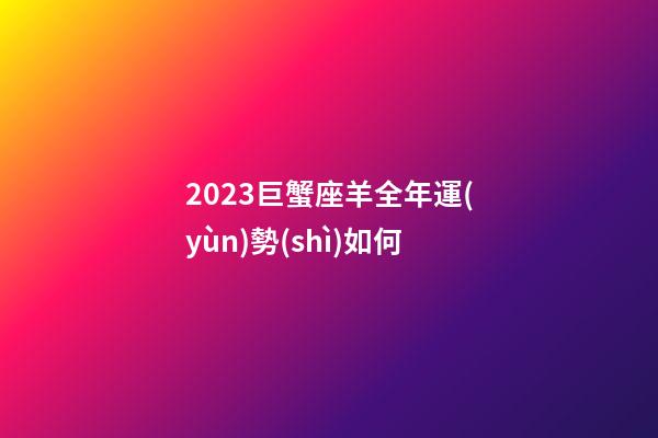 2023巨蟹座羊全年運(yùn)勢(shì)如何-第1張-星座運(yùn)勢(shì)-玄機(jī)派
