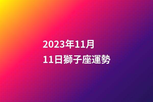 2023年11月11日獅子座運勢-第1張-星座運勢-玄機派