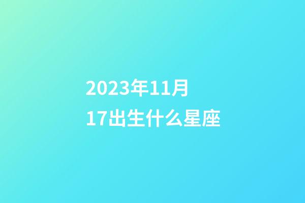 2023年11月17出生什么星座-第1張-星座運勢-玄機派