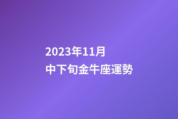 2023年11月中下旬金牛座運勢-第1張-星座運勢-玄機派