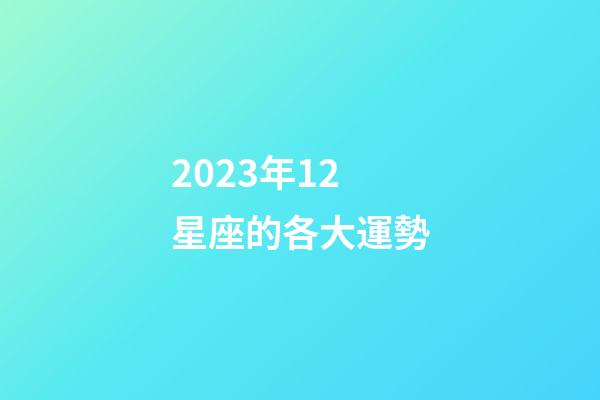 2023年12星座的各大運勢-第1張-星座運勢-玄機派