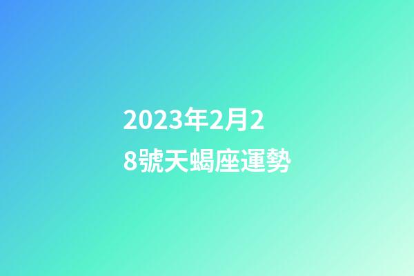 2023年2月28號天蝎座運勢-第1張-星座運勢-玄機派