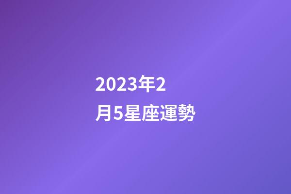 2023年2月5星座運勢-第1張-星座運勢-玄機派