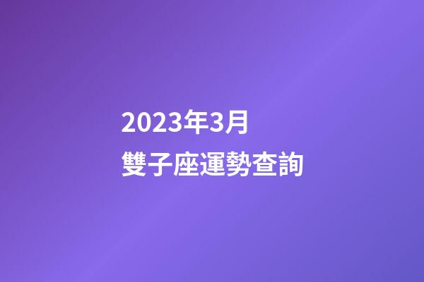 2023年3月雙子座運勢查詢-第1張-星座運勢-玄機派