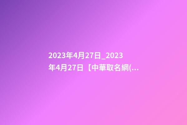 2023年4月27日_2023年4月27日【中華取名網(wǎng)】西安XXX美容美體會所簽約