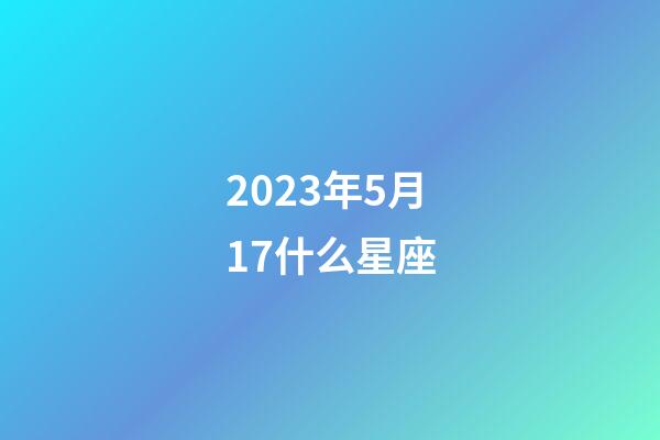 2023年5月17什么星座-第1張-星座運勢-玄機派