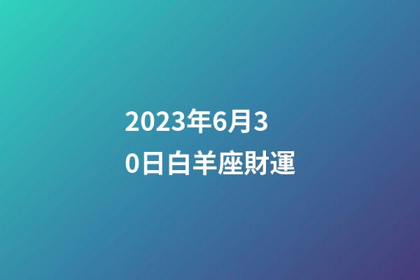2023年6月30日白羊座財運-第1張-星座運勢-玄機派