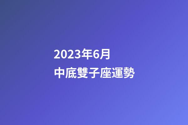 2023年6月中底雙子座運勢-第1張-星座運勢-玄機派