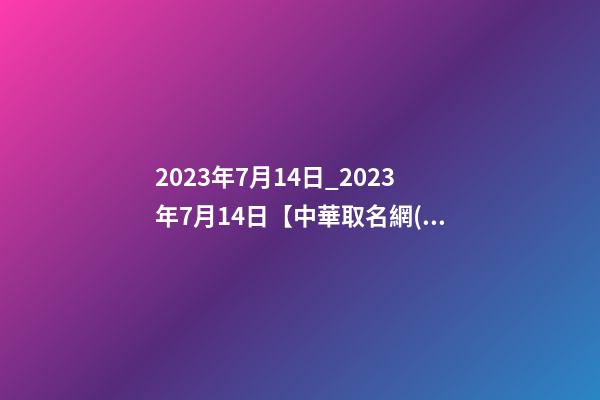 2023年7月14日_2023年7月14日【中華取名網(wǎng)】洛陽(yáng)XXX白酒簽約-第1張-公司起名-玄機(jī)派
