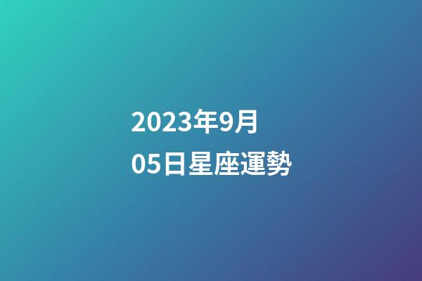 2023年9月05日星座運勢