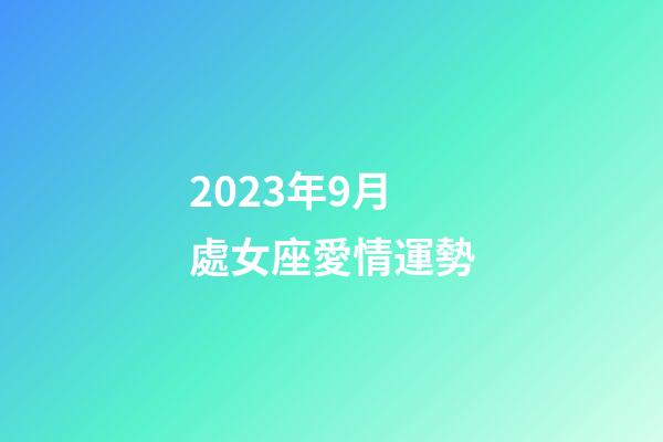 2023年9月處女座愛情運勢-第1張-星座運勢-玄機派
