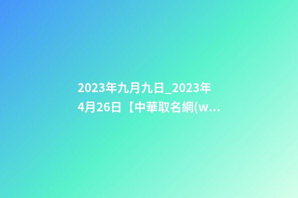 2023年九月九日_2023年4月26日【中華取名網(wǎng)】與遼寧錦州XXX有限公司簽約-第1張-公司起名-玄機(jī)派