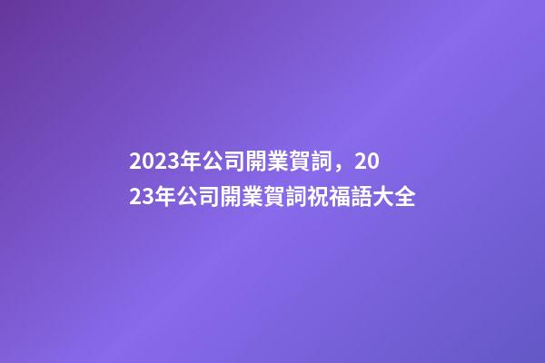 2023年公司開業賀詞，2023年公司開業賀詞祝福語大全