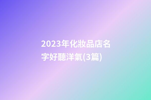 2023年化妝品店名字好聽洋氣(3篇)-第1張-店鋪起名-玄機(jī)派