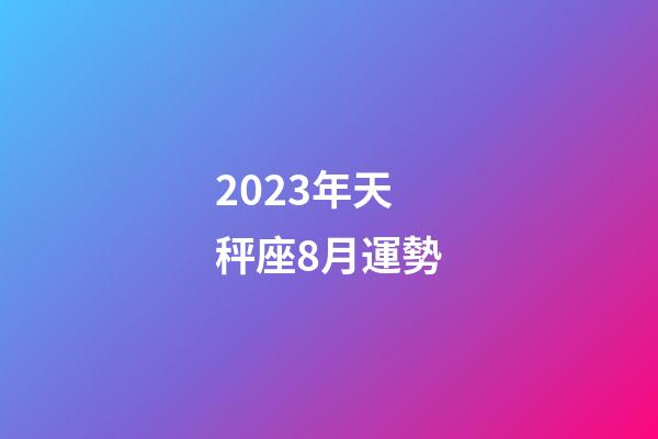 2023年天秤座8月運勢-第1張-星座運勢-玄機派