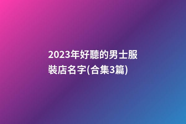 2023年好聽的男士服裝店名字(合集3篇)-第1張-店鋪起名-玄機派
