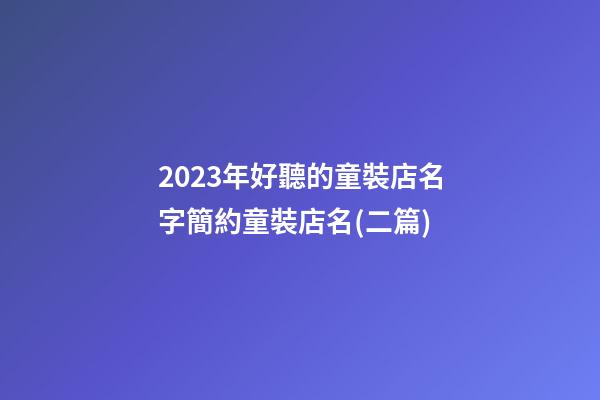 2023年好聽的童裝店名字簡約童裝店名(二篇)-第1張-店鋪起名-玄機派
