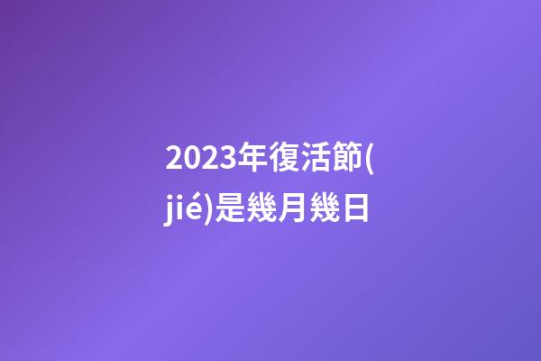 2023年復活節(jié)是幾月幾日