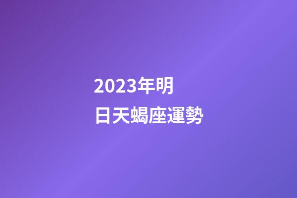 2023年明日天蝎座運勢-第1張-星座運勢-玄機派