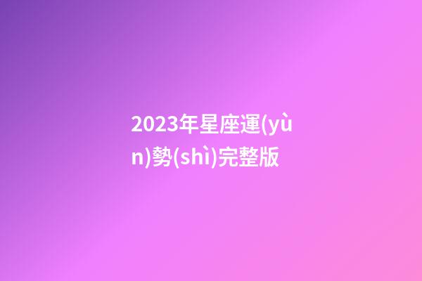 2023年星座運(yùn)勢(shì)完整版-第1張-星座運(yùn)勢(shì)-玄機(jī)派