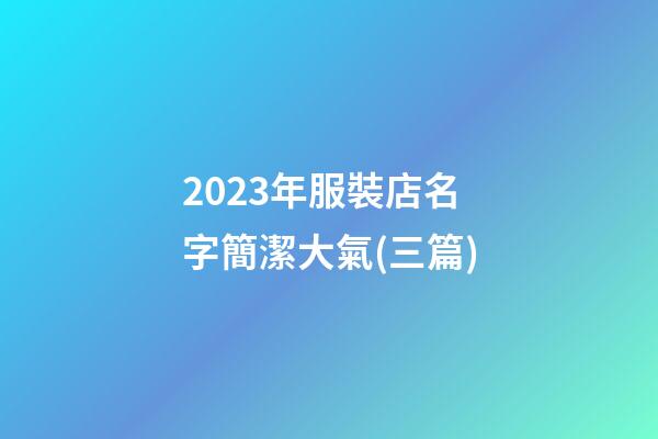 2023年服裝店名字簡潔大氣(三篇)-第1張-店鋪起名-玄機派