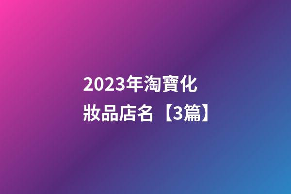 2023年淘寶化妝品店名【3篇】-第1張-店鋪起名-玄機派
