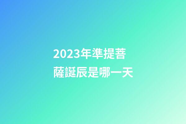 2023年準提菩薩誕辰是哪一天