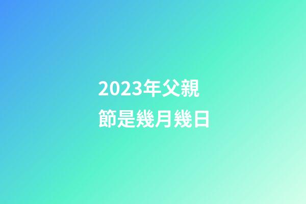 2023年父親節是幾月幾日
