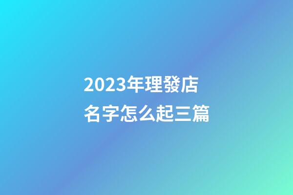 2023年理發店名字怎么起三篇-第1張-店鋪起名-玄機派