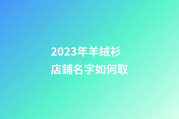 2023年羊絨衫店鋪名字如何取