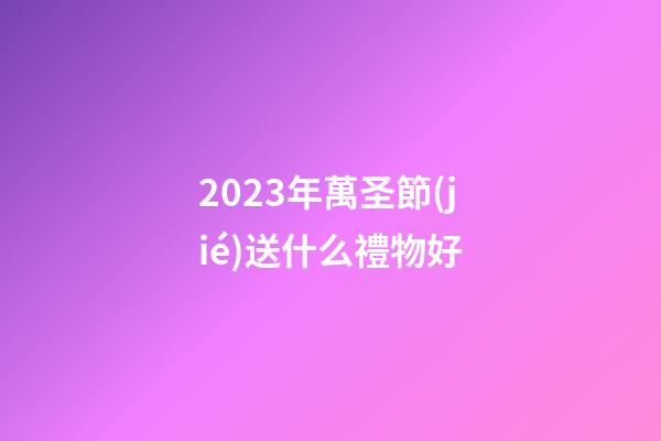2023年萬圣節(jié)送什么禮物好
