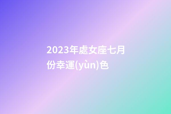 2023年處女座七月份幸運(yùn)色-第1張-星座運(yùn)勢(shì)-玄機(jī)派