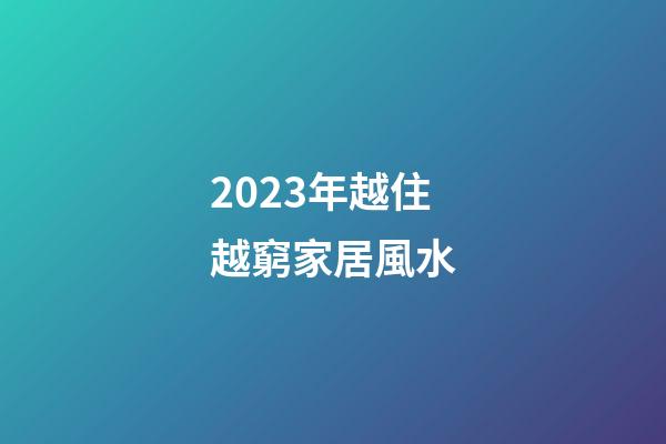 2023年越住越窮家居風水