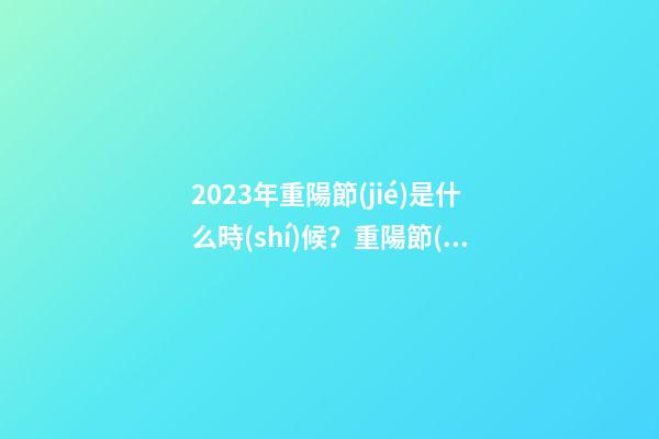 2023年重陽節(jié)是什么時(shí)候？重陽節(jié)都有哪些習(xí)俗？