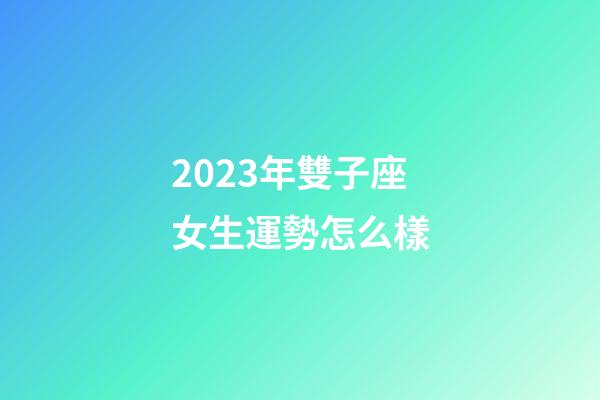 2023年雙子座女生運勢怎么樣-第1張-星座運勢-玄機派