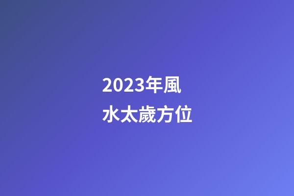 2023年風水太歲方位