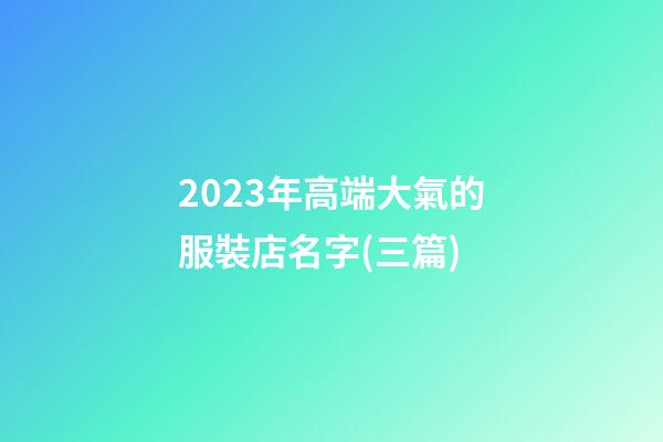 2023年高端大氣的服裝店名字(三篇)-第1張-店鋪起名-玄機派