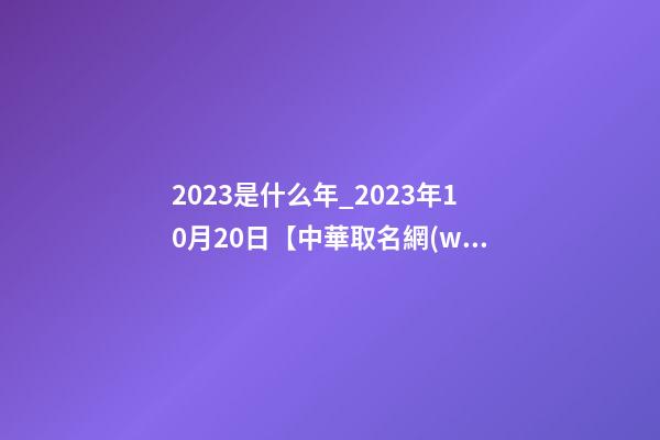 2023是什么年_2023年10月20日【中華取名網(wǎng)】重慶XXX健康管理有限公司簽約-第1張-公司起名-玄機(jī)派
