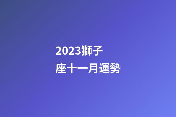 2023獅子座十一月運勢-第1張-星座運勢-玄機派